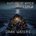 Nature of Wires ft Luka - Dark Waters - Nature of Wires ft Luka - Dark Waters